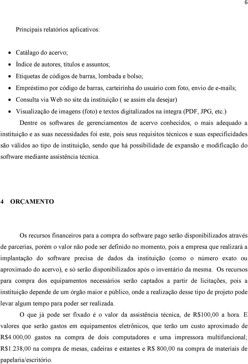 ) Dentre os softwares de gerenciamentos de acervo conhecidos, o mais adequado a instituição e as suas necessidades foi este, pois seus requisitos técnicos e suas especificidades são válidos ao tipo