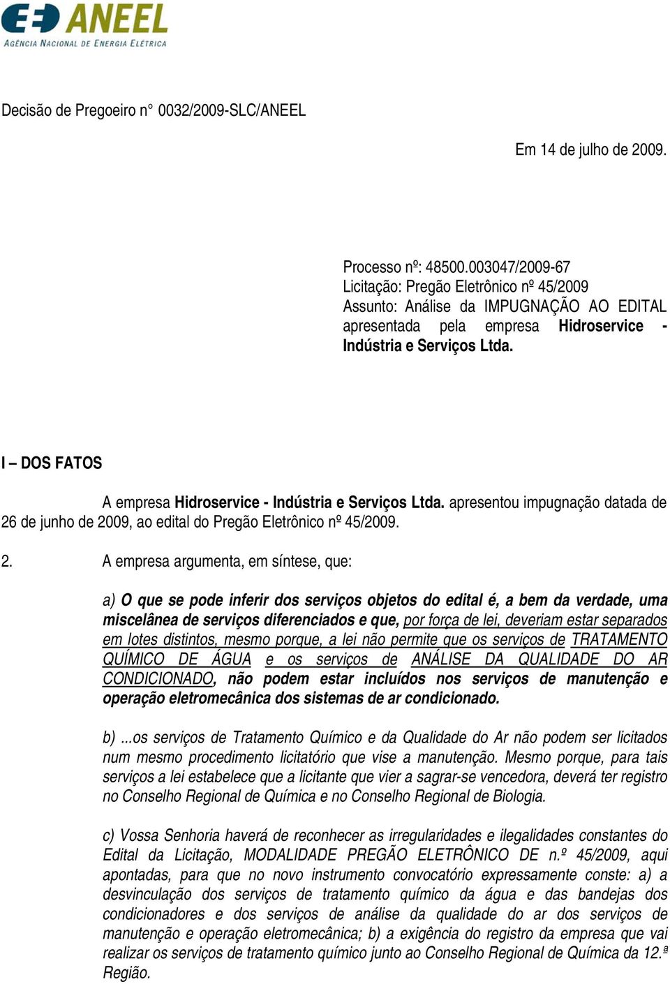 I DOS FATOS A empresa Hidroservice - Indústria e Serviços Ltda. apresentou impugnação datada de 26