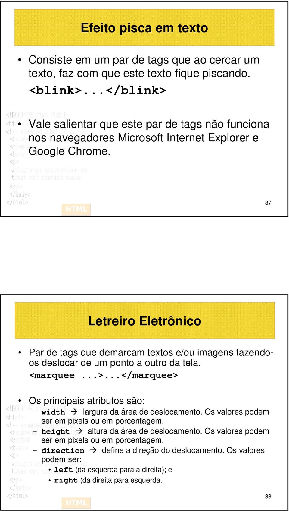 37 Letreiro Eletrônico Par de tags que demarcam textos e/ou imagens fazendoos deslocar de um ponto a outro da tela. <marquee...>.