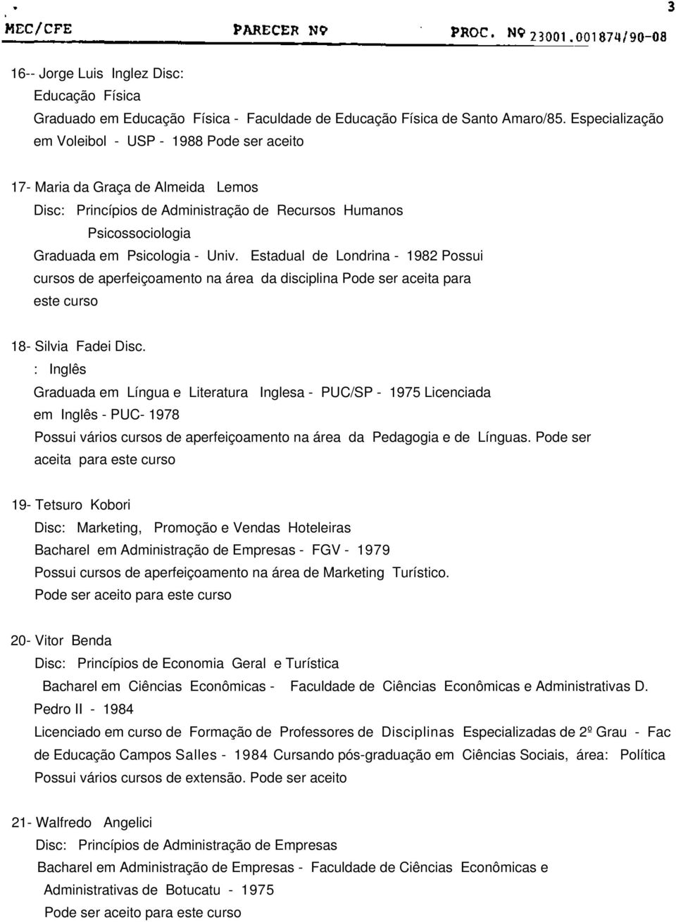 Estadual de Londrina - 1982 Possui cursos de aperfeiçoamento na área da disciplina Pode ser aceita para este curso 18- Silvia Fadei Disc.