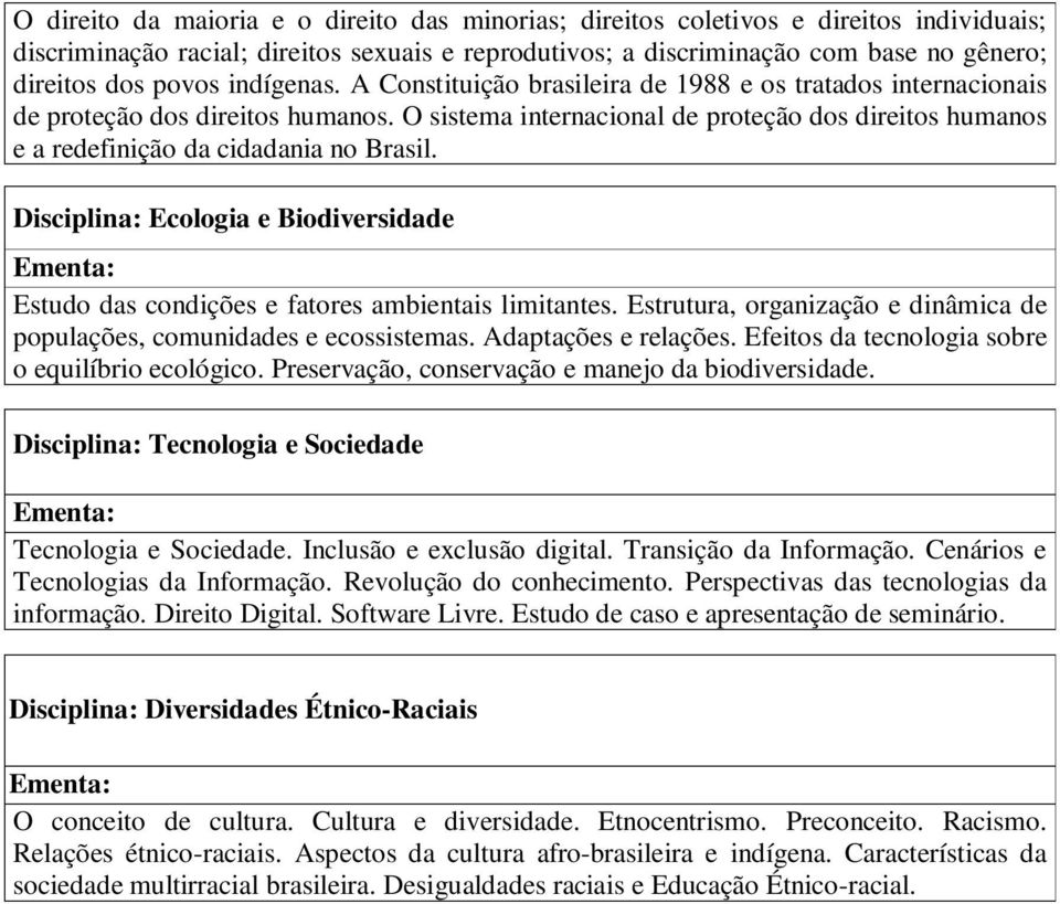 O sistema internacional de proteção dos direitos humanos e a redefinição da cidadania no Brasil. Disciplina: Ecologia e Biodiversidade Estudo das condições e fatores ambientais limitantes.