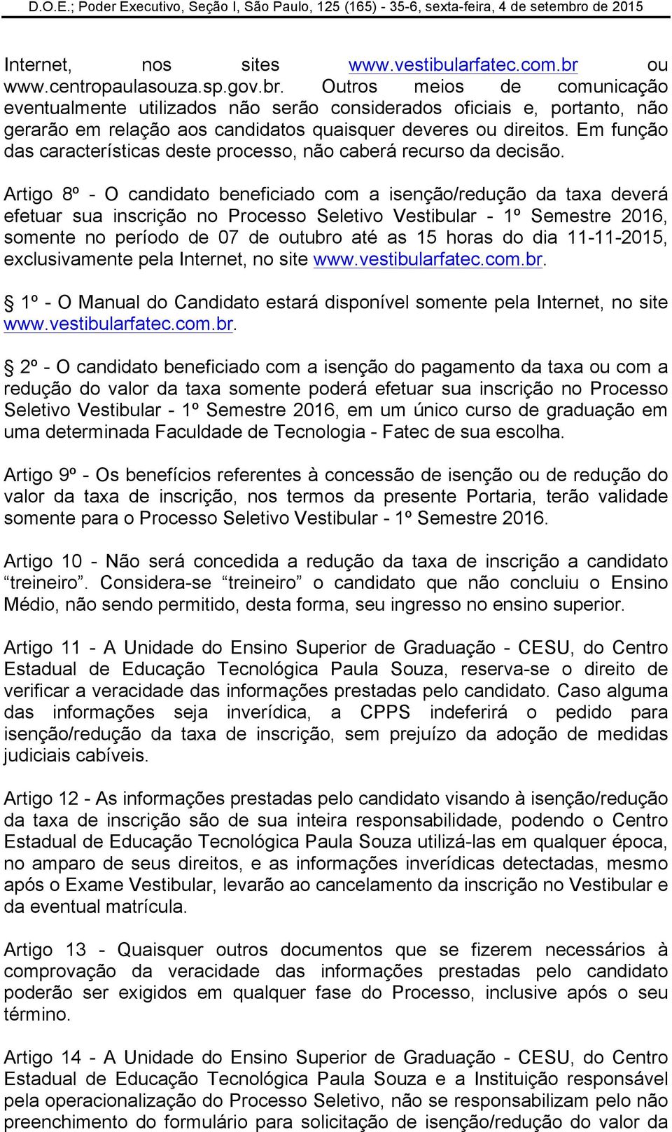 Outros meios de comunicação eventualmente utilizados não serão considerados oficiais e, portanto, não gerarão em relação aos candidatos quaisquer deveres ou direitos.