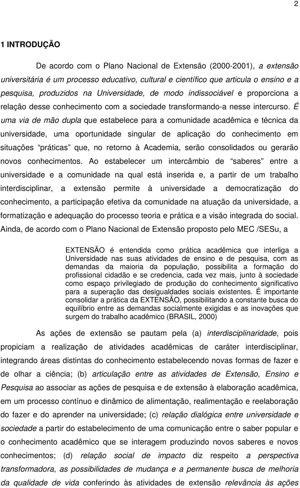 É uma via de mão dupla que estabelece para a comunidade acadêmica e técnica da universidade, uma oportunidade singular de aplicação do conhecimento em situações práticas que, no retorno à Academia,