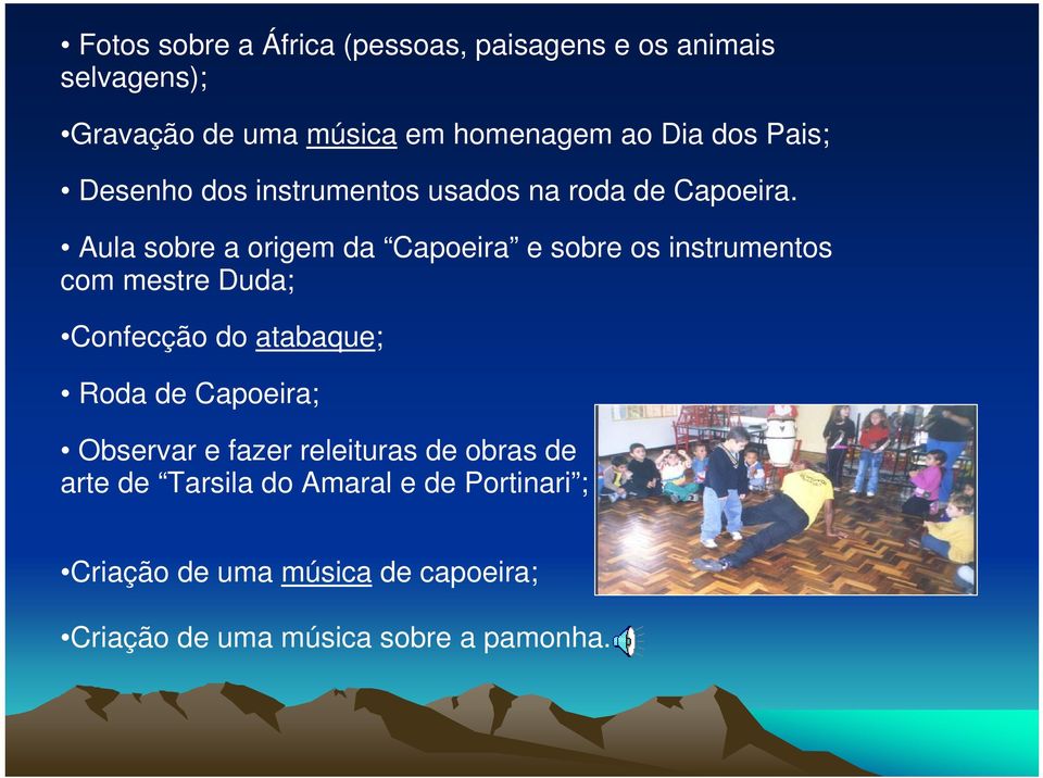 Aula sobre a origem da Capoeira e sobre os instrumentos com mestre Duda; Confecção do atabaque; Roda de