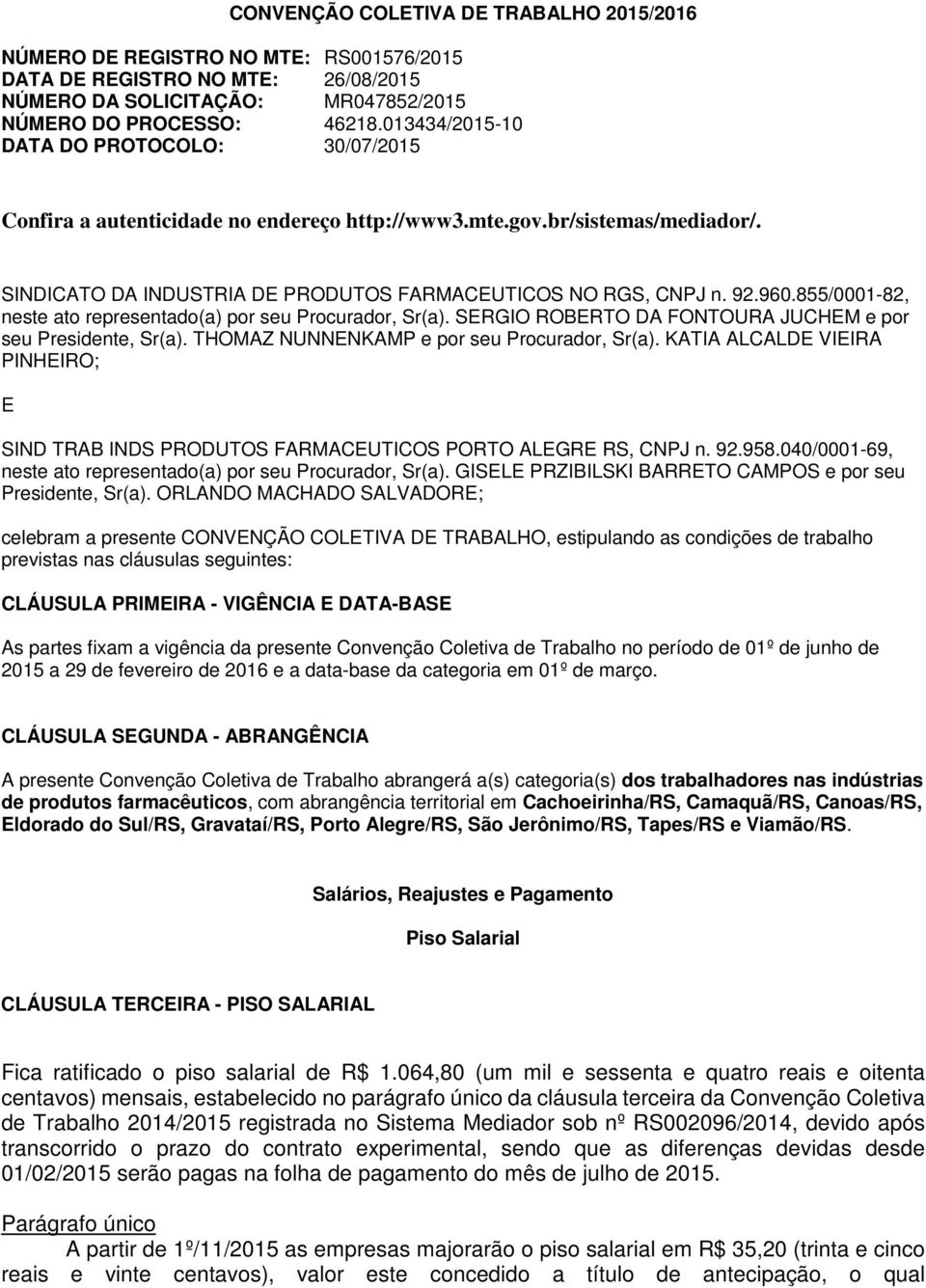 SERGIO ROBERTO DA FONTOURA JUCHEM e por seu Presidente, Sr(a). THOMAZ NUNNENKAMP e por seu, Sr(a). KATIA ALCALDE VIEIRA PINHEIRO; E SIND TRAB INDS PRODUTOS FARMACEUTICOS PORTO ALEGRE RS, CNPJ n. 92.