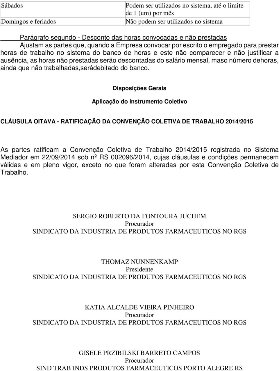 prestadas serão descontadas do salário mensal, maso número dehoras, ainda que não trabalhadas,serádebitado do banco.