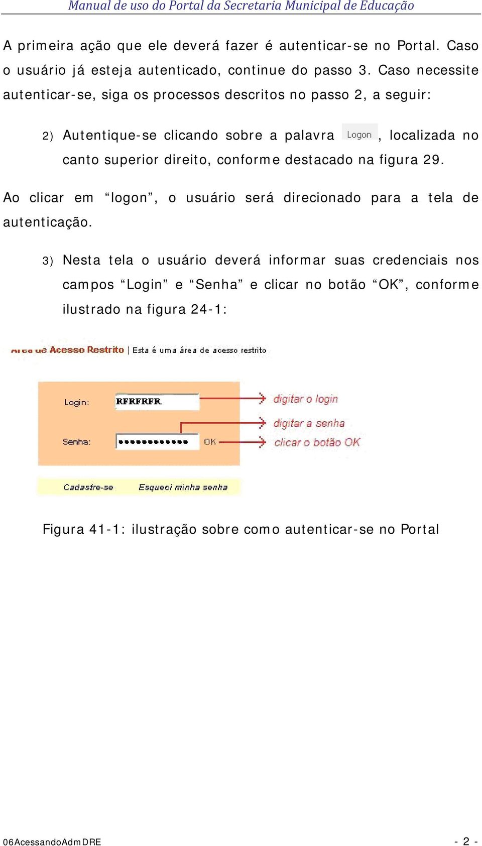 direito, conforme destacado na figura 29. Ao clicar em logon, o usuário será direcionado para a tela de autenticação.