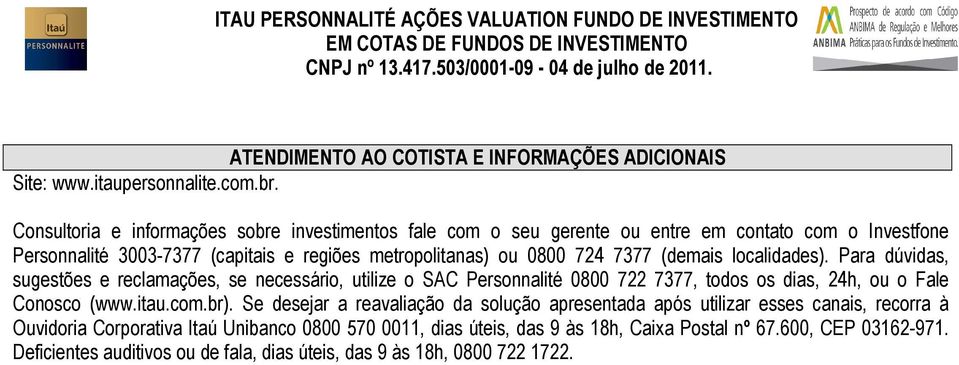 7377 (demais localidades). Para dúvidas, sugestões e reclamações, se necessário, utilize o SAC Personnalité 0800 722 7377, todos os dias, 24h, ou o Fale Conosco (www.itau.com.br).