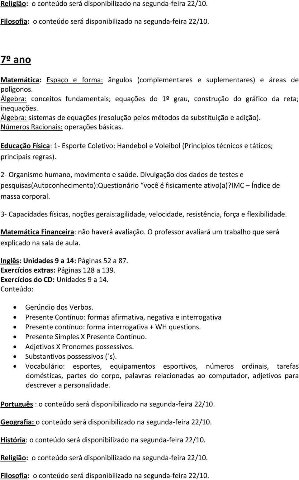 Exercícios do CD: Unidades 9 a 14. Conteúdo: Gerúndio dos Verbos. Presente Contínuo: formas afirmativa, negativa e interrogativa Presente contínuo: forma interrogativa + WH questions.