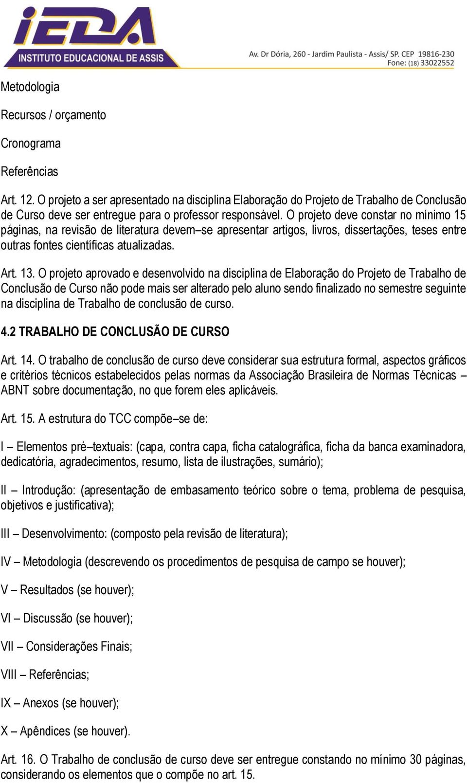 O projeto deve constar no mínimo 15 páginas, na revisão de literatura devem se apresentar artigos, livros, dissertações, teses entre outras fontes científicas atualizadas. Art. 13.