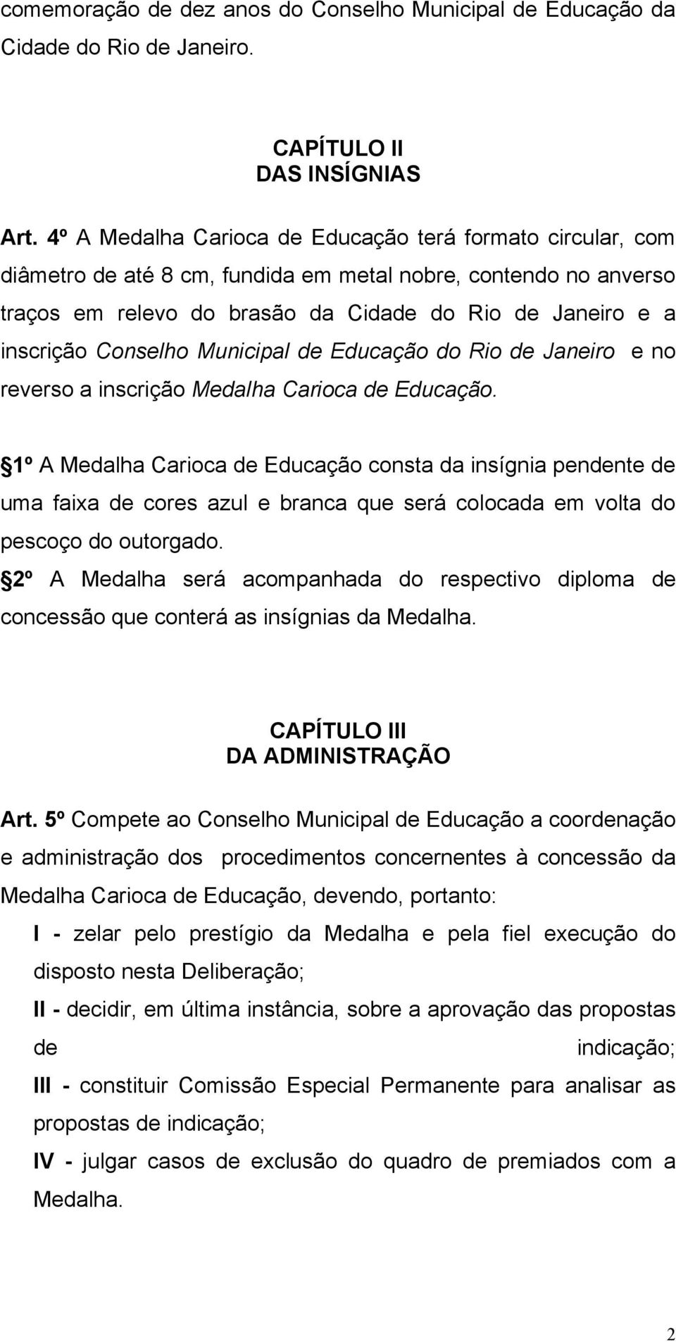 Conselho Municipal de Educação do Rio de Janeiro e no reverso a inscrição Medalha Carioca de Educação.