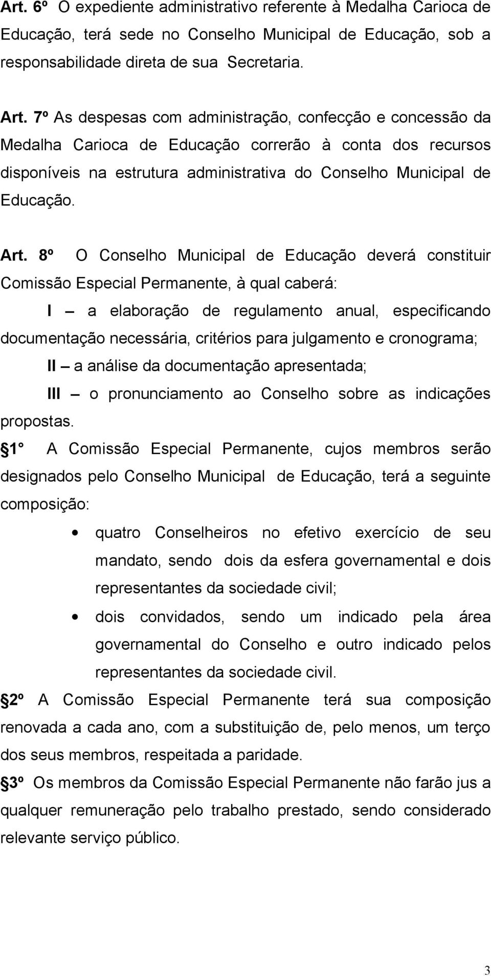 8º O Conselho Municipal de Educação deverá constituir Comissão Especial Permanente, à qual caberá: I a elaboração de regulamento anual, especificando documentação necessária, critérios para