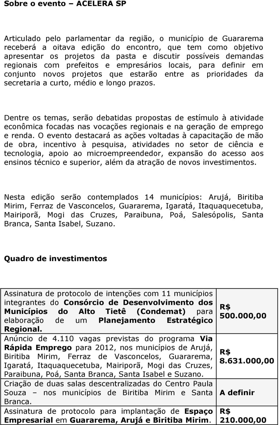 Dentre os temas, serão debatidas propostas de estímulo à atividade econômica focadas nas vocações regionais e na geração de emprego e renda.