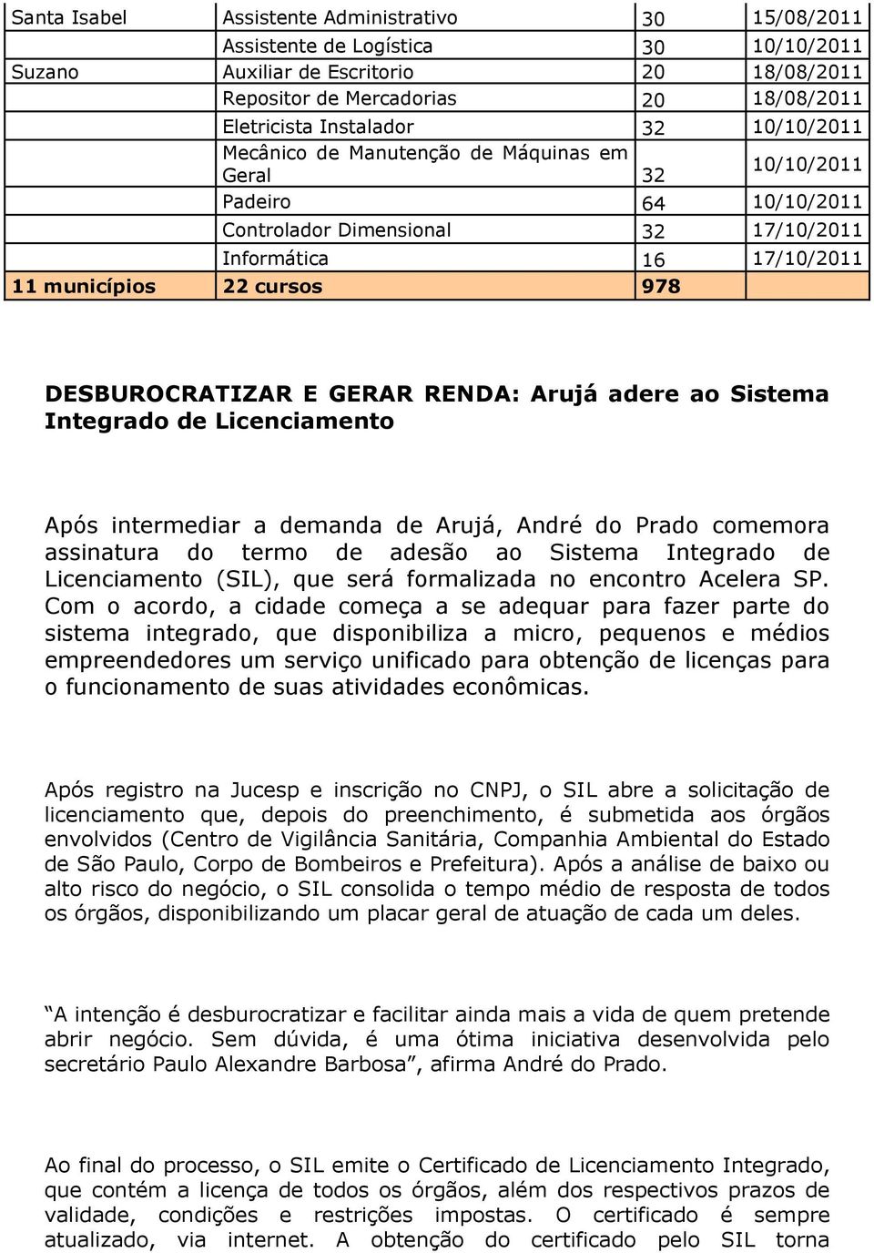 E GERAR RENDA: Arujá adere ao Sistema Integrado de Licenciamento Após intermediar a demanda de Arujá, André do Prado comemora assinatura do termo de adesão ao Sistema Integrado de Licenciamento