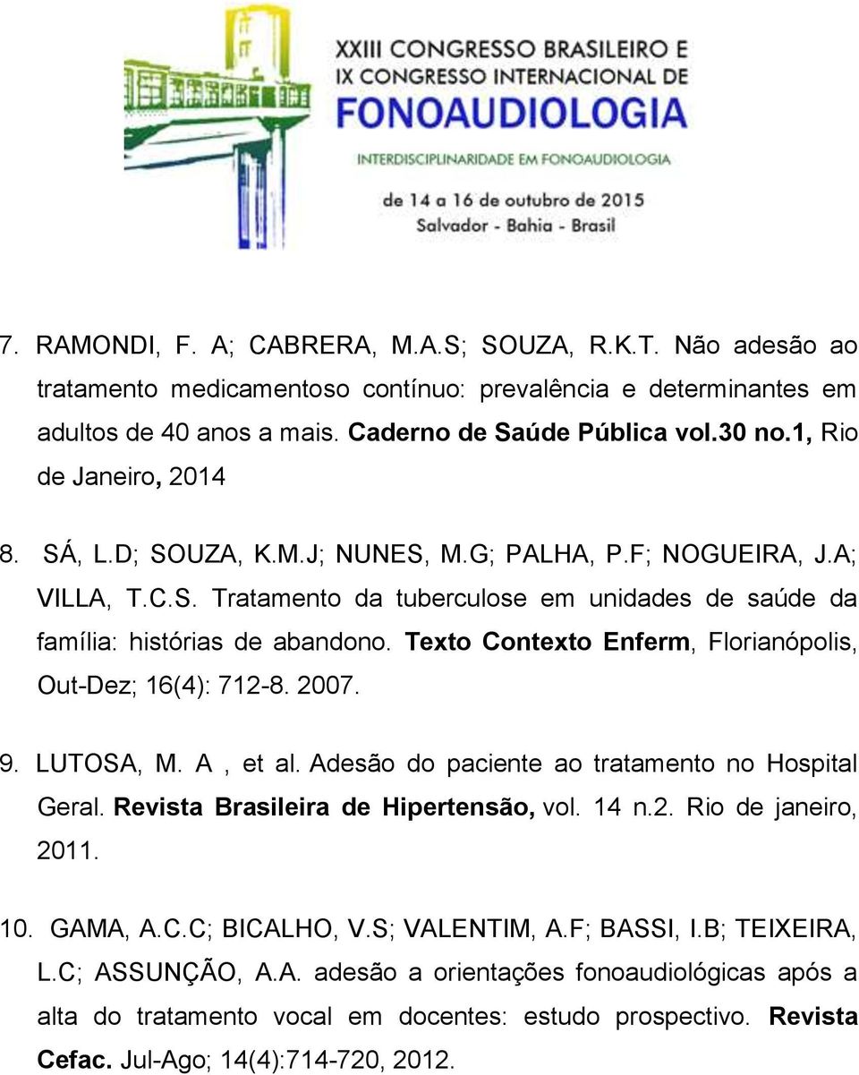 Texto Contexto Enferm, Florianópolis, Out-Dez; 16(4): 712-8. 2007. 9. LUTOSA, M. A, et al. Adesão do paciente ao tratamento no Hospital Geral. Revista Brasileira de Hipertensão, vol. 14 n.2. Rio de janeiro, 2011.