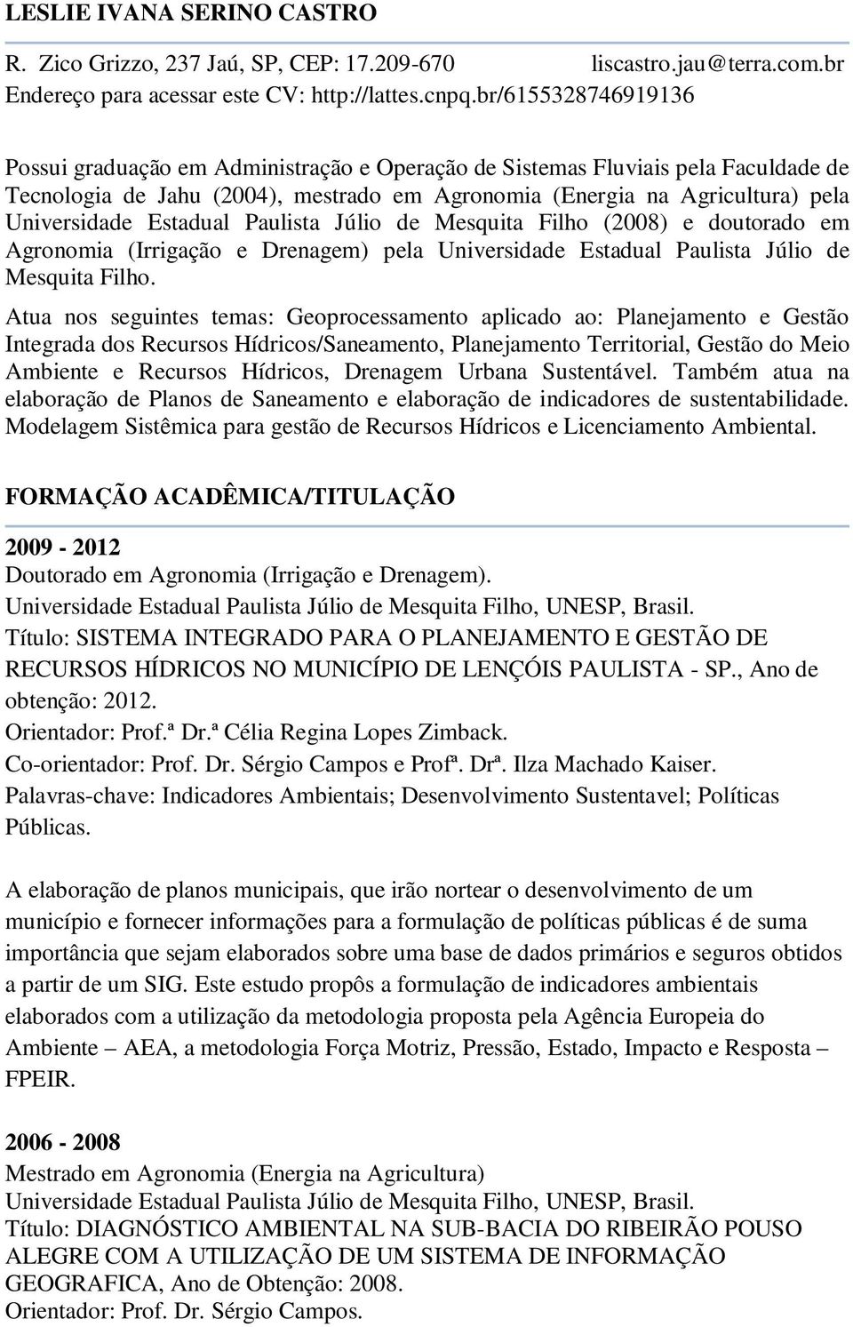 Estadual Paulista Júlio de Mesquita Filho (2008) e doutorado em Agronomia (Irrigação e Drenagem) pela Universidade Estadual Paulista Júlio de Mesquita Filho.