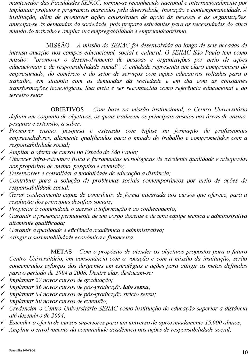 e amplia sua empregabilidade e empreendedorismo. MISSÃO A missão do SENAC foi desenvolvida ao longo de seis décadas de intensa atuação nos campos educacional, social e cultural.