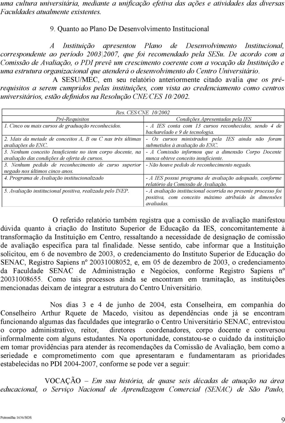 De acordo com a Comissão de Avaliação, o PDI prevê um crescimento coerente com a vocação da Instituição e uma estrutura organizacional que atenderá o desenvolvimento do Centro Universitário.