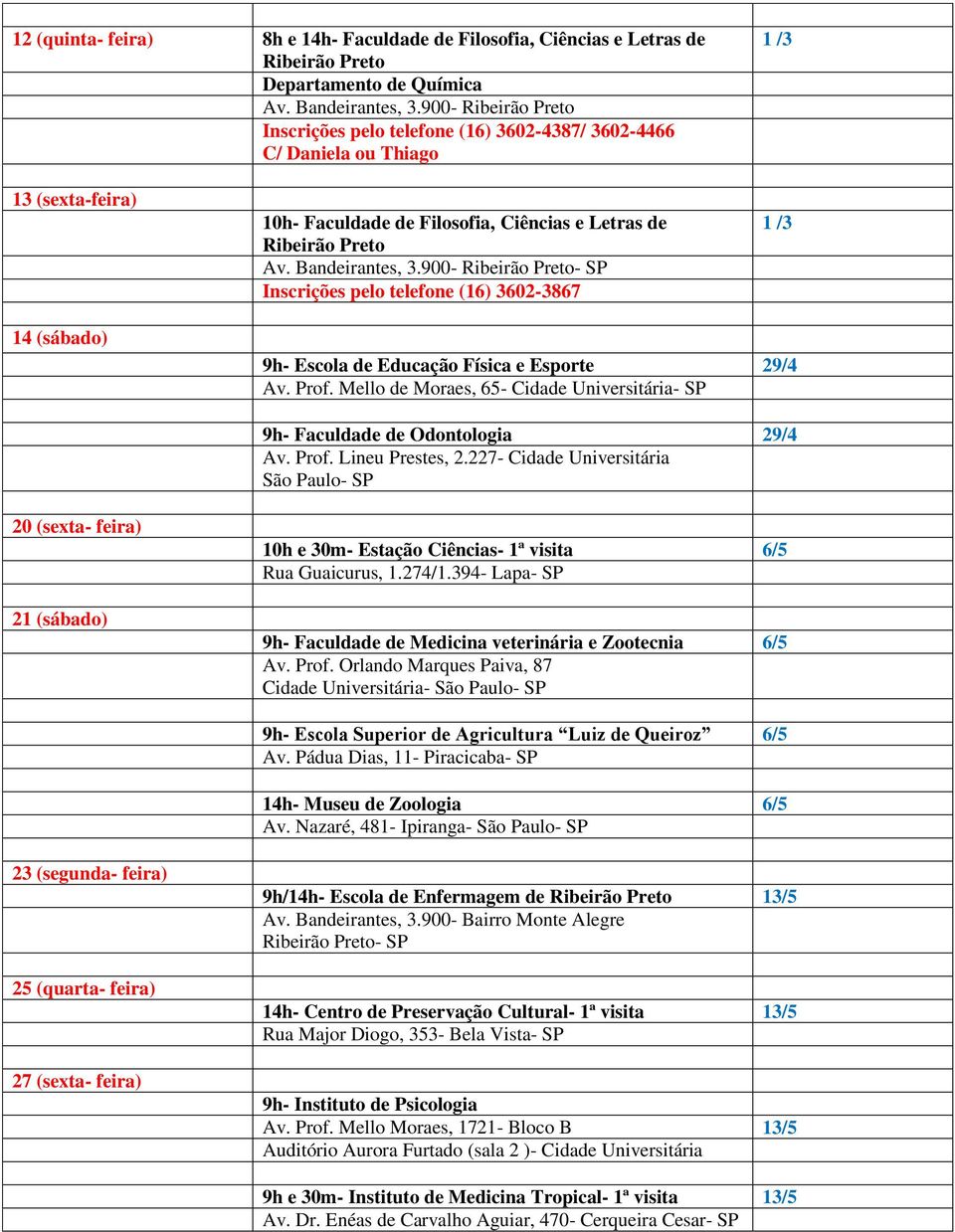 900- - SP Inscrições pelo telefone (16) 3602-3867 1 /3 14 (sábado) 9h- Escola de Educação Física e Esporte 29/4 Av. Prof.