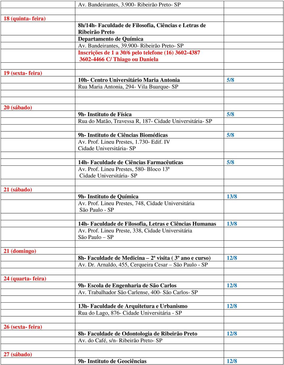 Instituto de Física 5/8 Rua do Matão, Travessa R, 187- Cidade Universitária- SP 9h- Instituto de Ciências Biomédicas 5/8 Av. Prof. Lineu Prestes, 1.730- Edif.