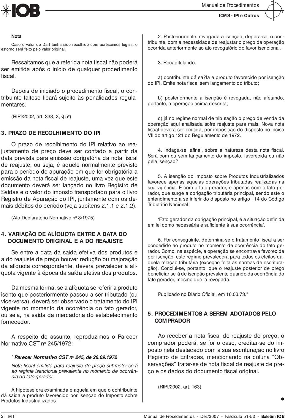 Depois de iniciado o procedimento fi scal, o contribuinte faltoso fi cará sujeito às penalidades regulamentares. (RIPI/2002, art. 333, X, 5 o ) 3.