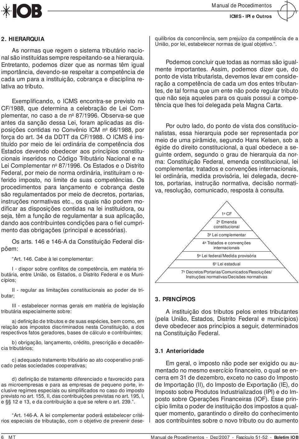 Exemplifi cando, o ICMS encontra-se previsto na CF/1988, que determina a celebração de Lei Complementar, no caso a de n o 87/1996.