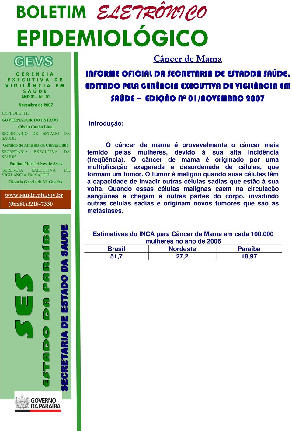 br (xx81)3218-733 Introdução: Câncer de Mama INFORME OFICIAL DA SECRETARIA DE ESTADDA SAÚDE, EDITADO PELA GERÊNCIA EXECUTIVA DE VIGILÂNCIA EM SAÚDE EDIÇÃO Nº 1/NOVEMBRO 27 O câncer de mama é