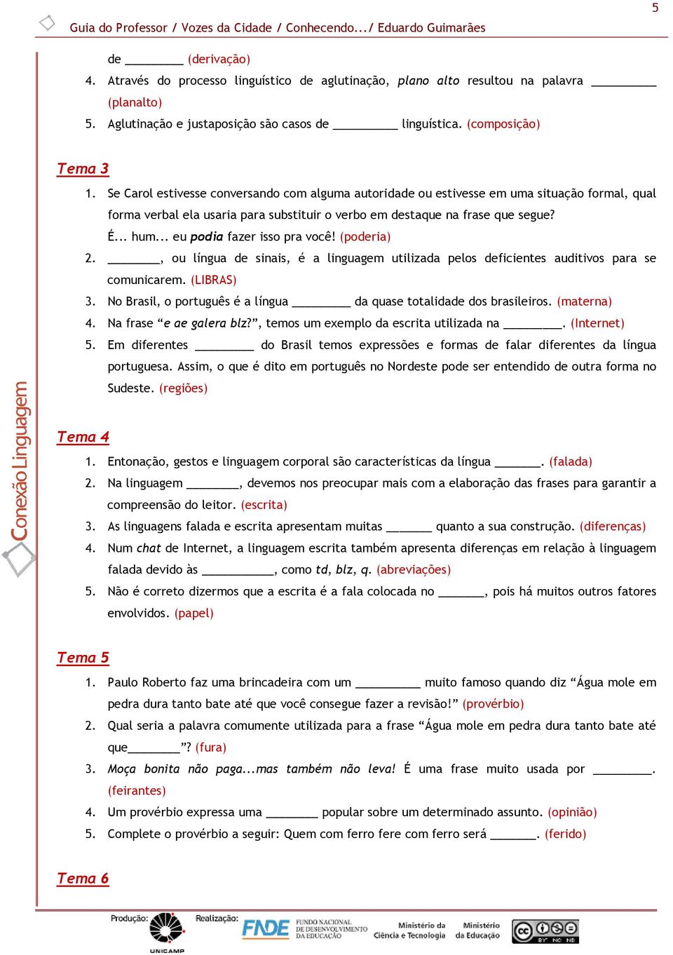 Se Carol estivesse conversando com alguma autoridade ou estivesse em uma situação formal, qual forma verbal ela usaria para substituir o verbo em destaque na frase que segue? É... hum.