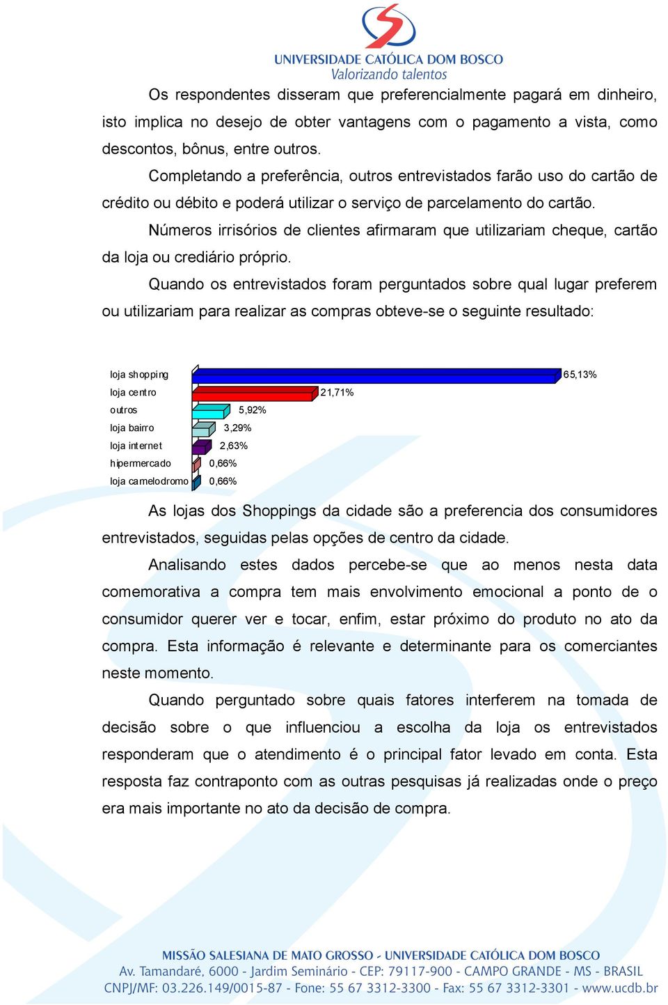 Números irrisórios de clientes afirmaram que utilizariam cheque, cartão da loja ou crediário próprio.