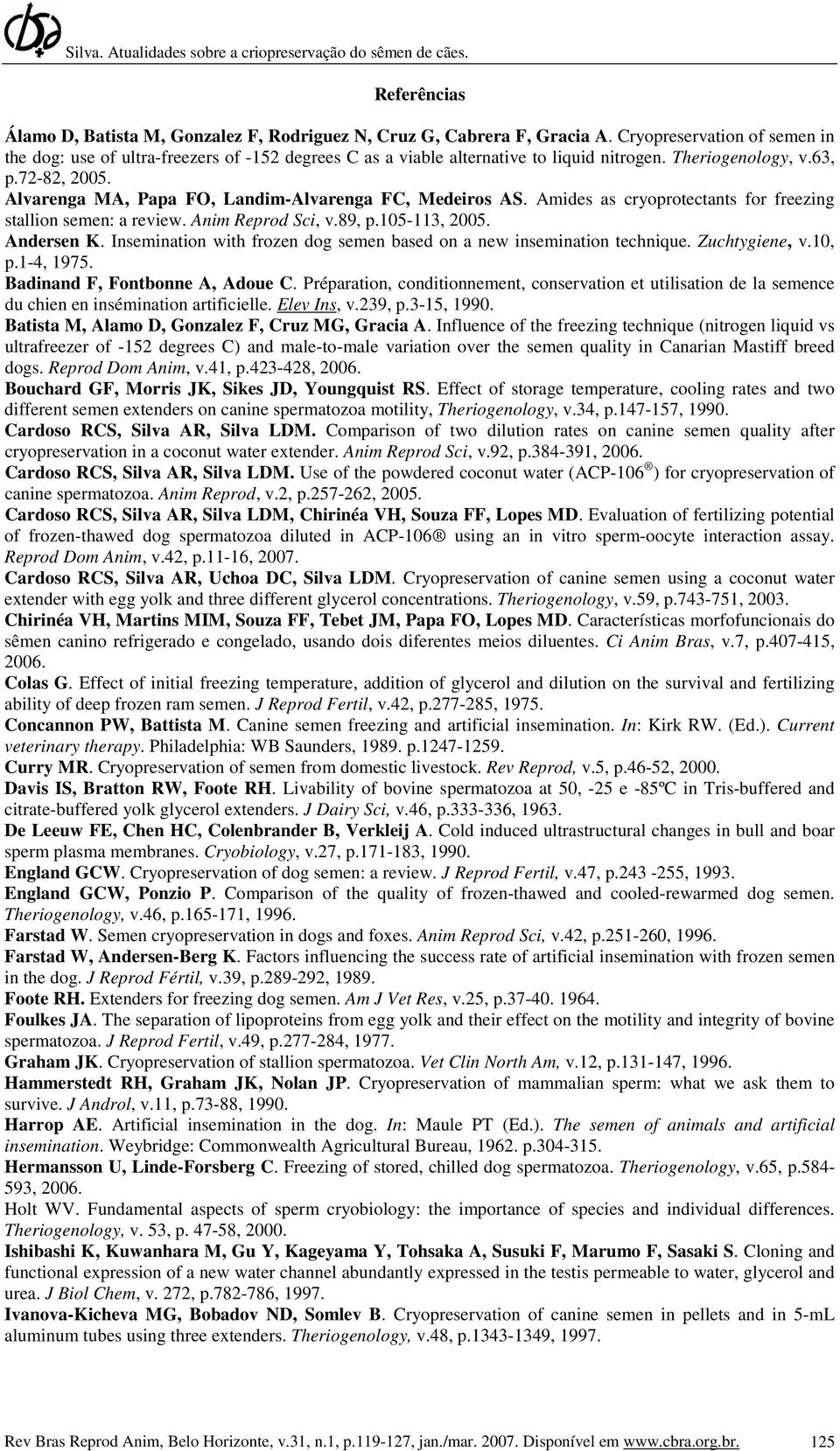 Alvarenga MA, Papa FO, Landim-Alvarenga FC, Medeiros AS. Amides as cryoprotectants for freezing stallion semen: a review. Anim Reprod Sci, v.89, p.105-113, 2005. Andersen K.