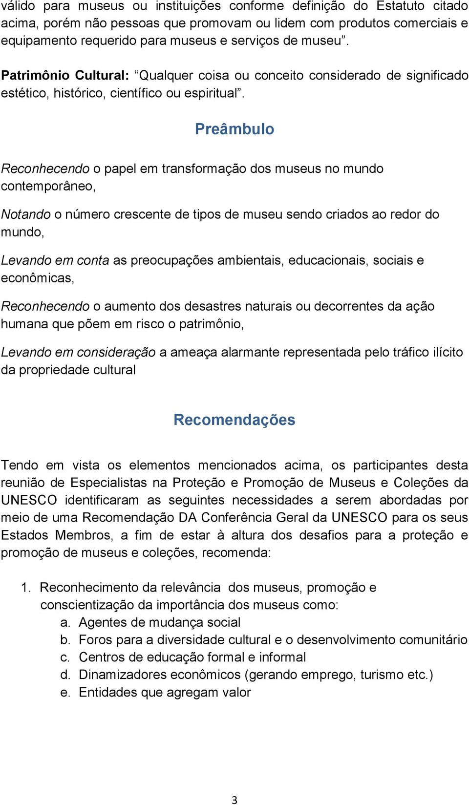 Preâmbulo Reconhecendo o papel em transformação dos museus no mundo contemporâneo, Notando o número crescente de tipos de museu sendo criados ao redor do mundo, Levando em conta as preocupações