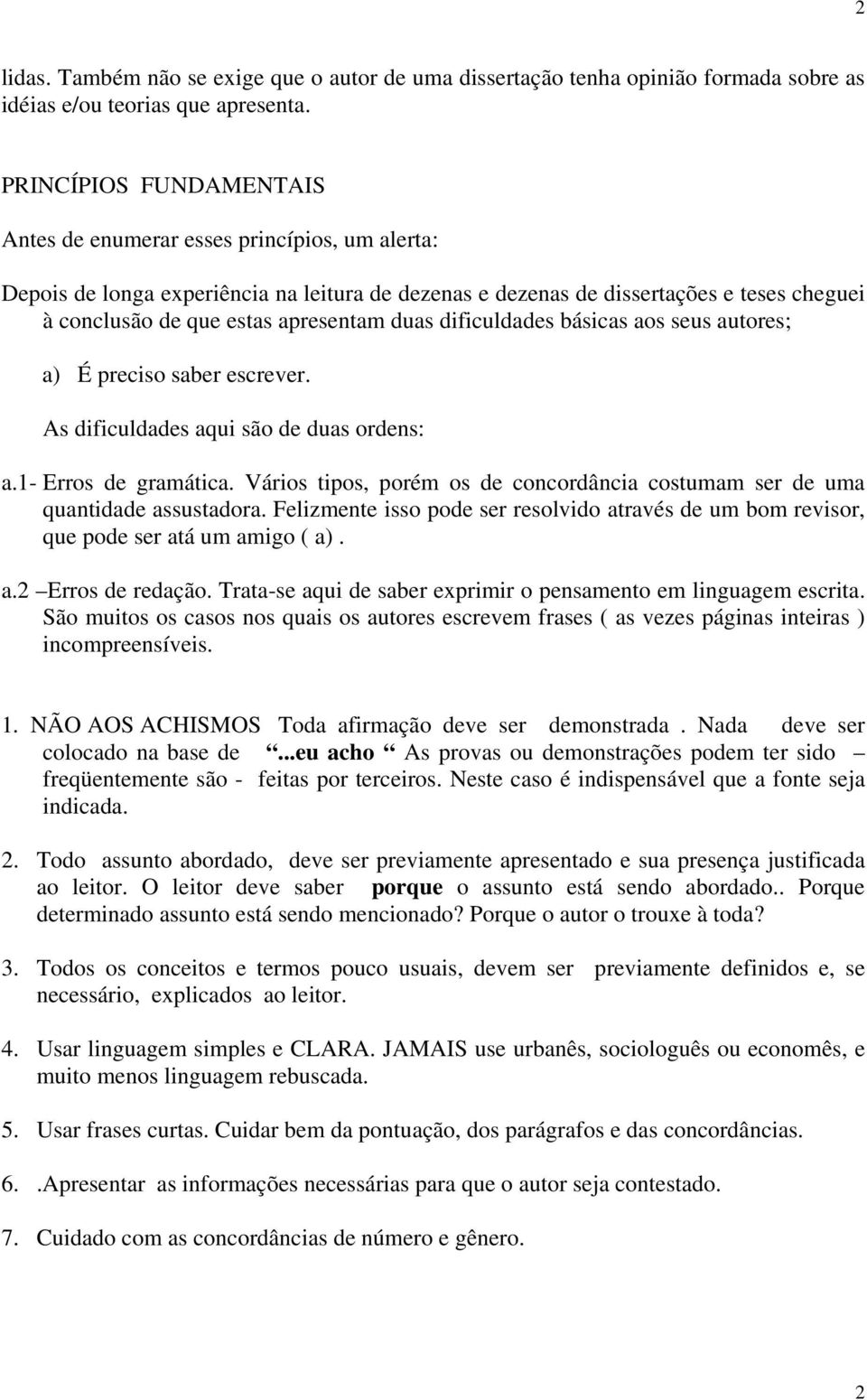 duas dificuldades básicas aos seus autores; a) É preciso saber escrever. As dificuldades aqui são de duas ordens: a.1- Erros de gramática.