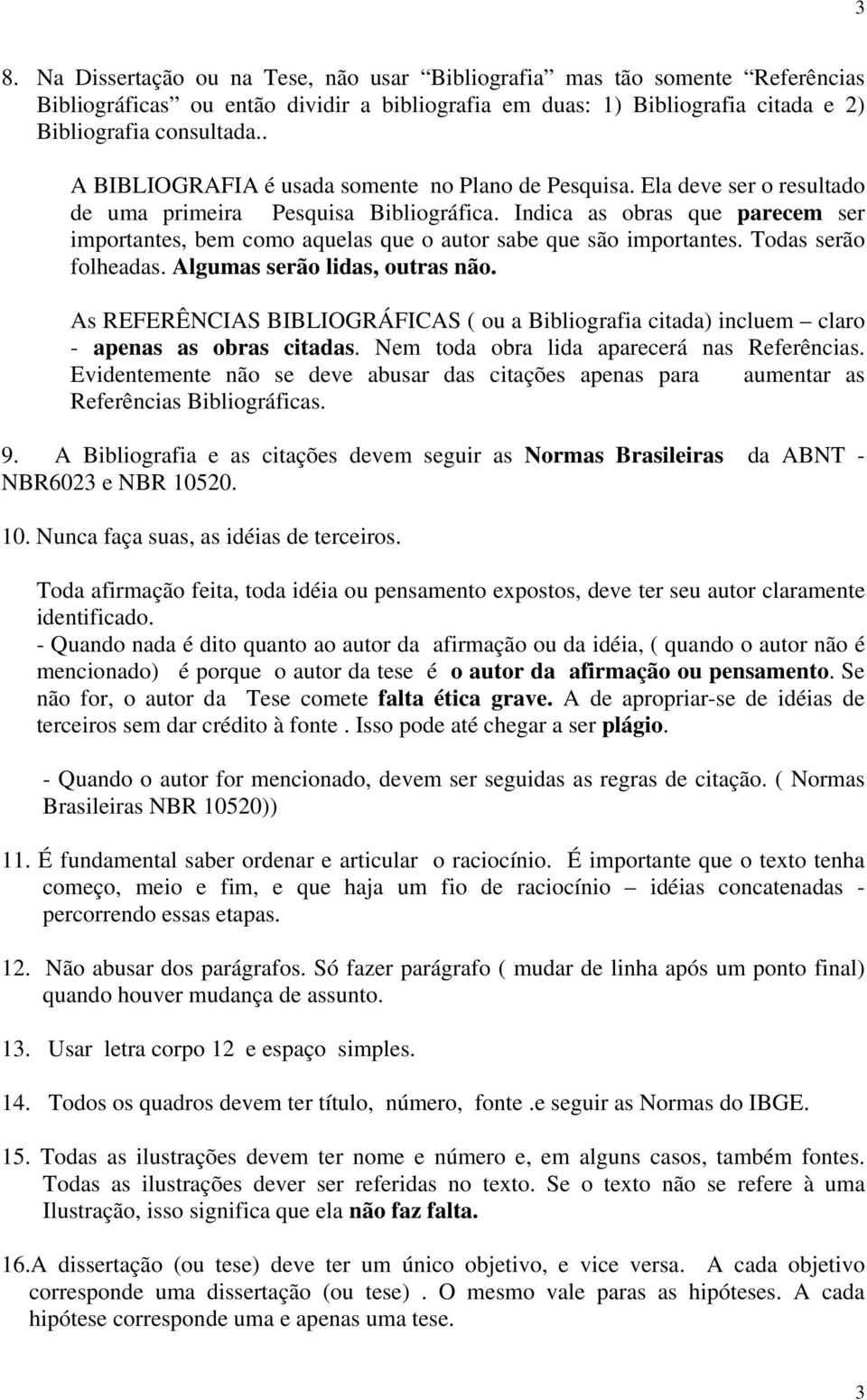 Indica as obras que parecem ser importantes, bem como aquelas que o autor sabe que são importantes. Todas serão folheadas. Algumas serão lidas, outras não.