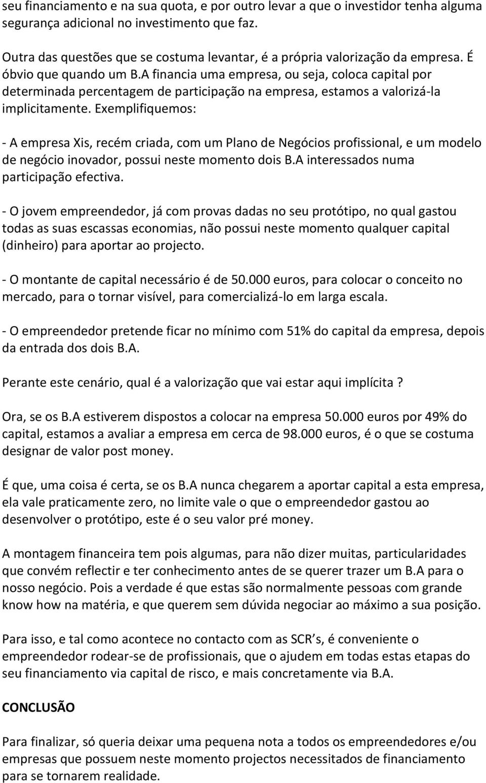 A financia uma empresa, ou seja, coloca capital por determinada percentagem de participação na empresa, estamos a valorizá-la implicitamente.