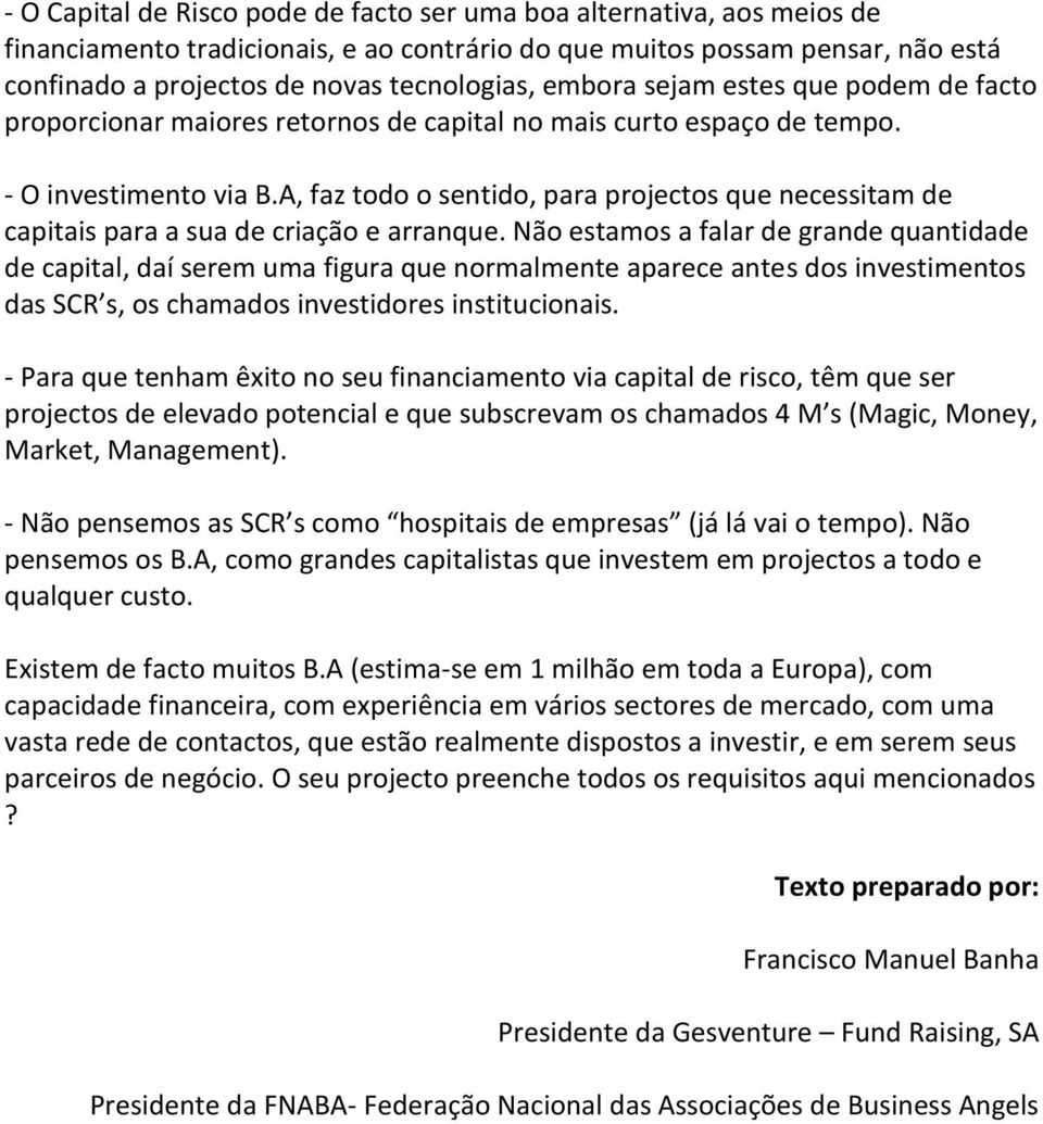 A, faz todo o sentido, para projectos que necessitam de capitais para a sua de criação e arranque.