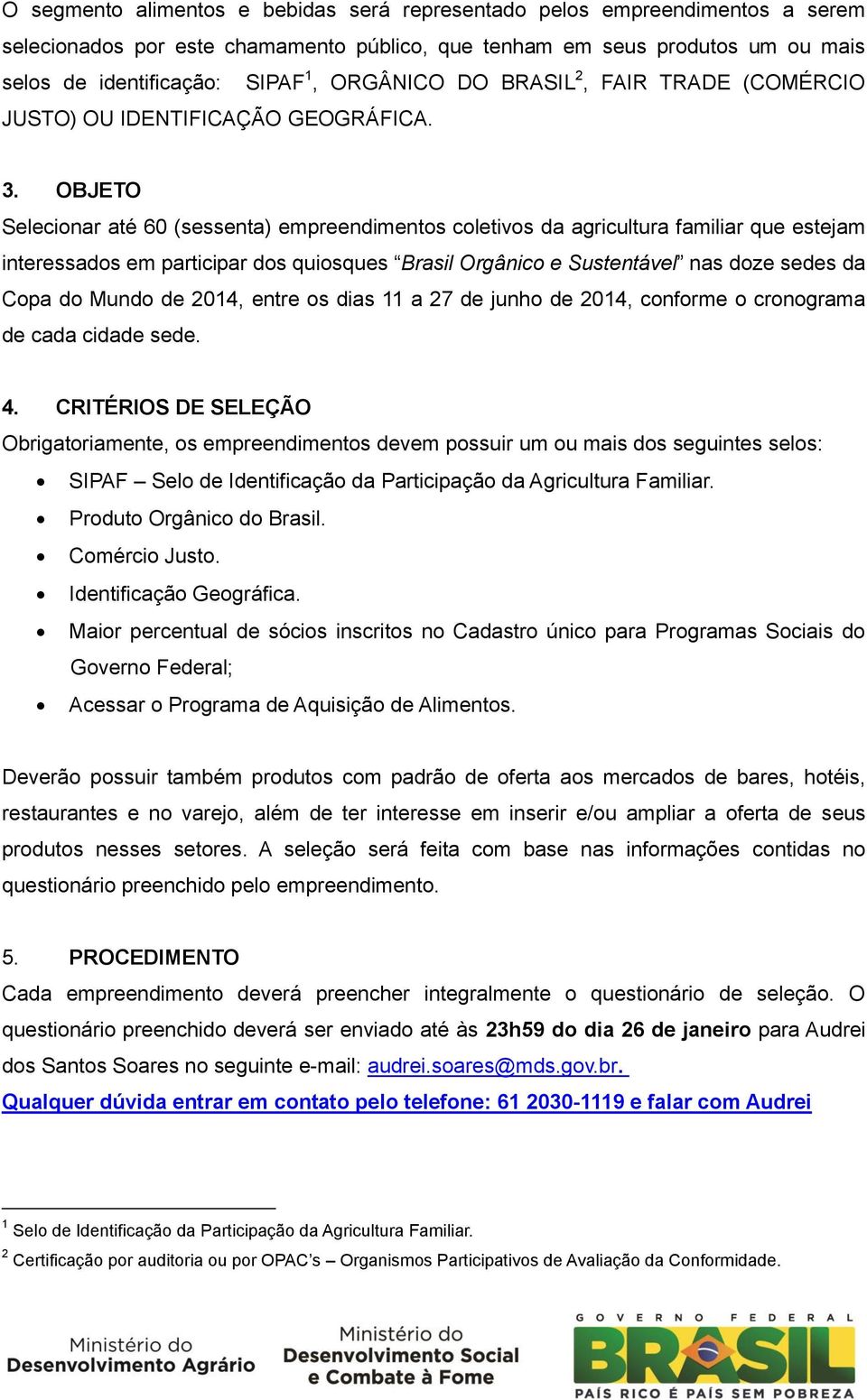 OBJETO Selecionar até 60 (sessenta) empreendimentos coletivos da agricultura familiar que estejam interessados em participar dos quiosques Brasil Orgânico e Sustentável nas doze sedes da Copa do