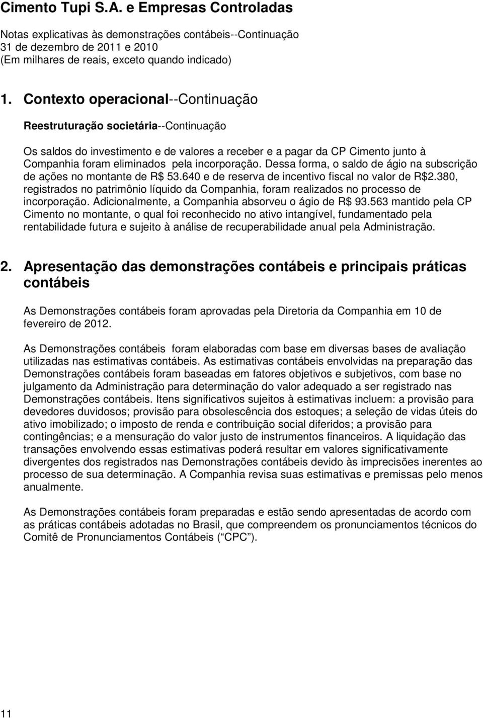 380, registrados no patrimônio líquido da Companhia, foram realizados no processo de incorporação. Adicionalmente, a Companhia absorveu o ágio de R$ 93.