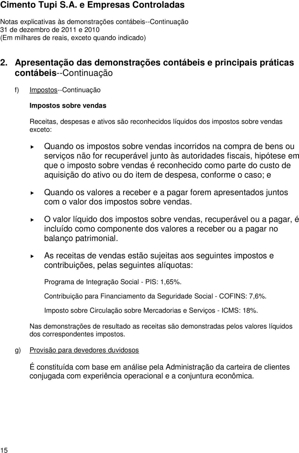 reconhecido como parte do custo de aquisição do ativo ou do item de despesa, conforme o caso; e Quando os valores a receber e a pagar forem apresentados juntos com o valor dos impostos sobre vendas.