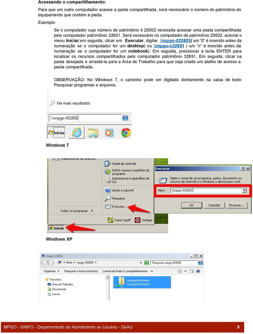 Será necessário no computador de patrimônio 20002, acionar o menu Iniciar ;em seguida, clicar em Executar, digitar \\mpgo 0 32651 ( um 0 é inserido antes da numeração se o computador for um desktop )