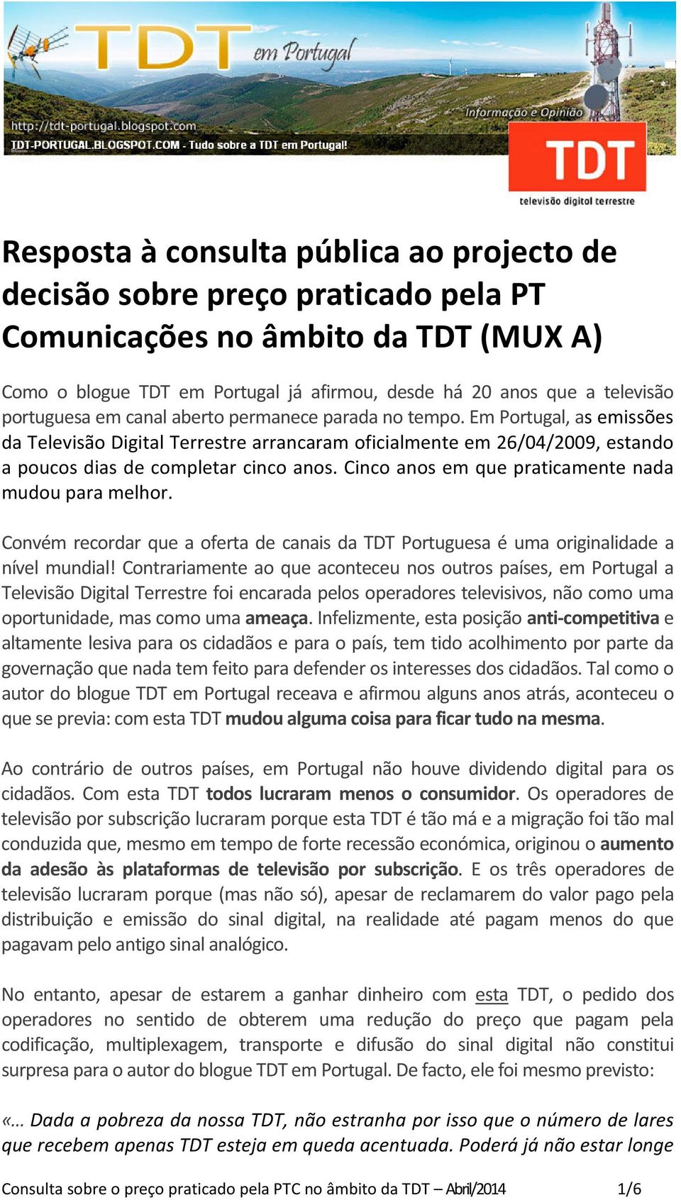 Cinco anos em que praticamente nada mudou para melhor. Convém recordar que a oferta de canais da TDT Portuguesa é uma originalidade a nível mundial!