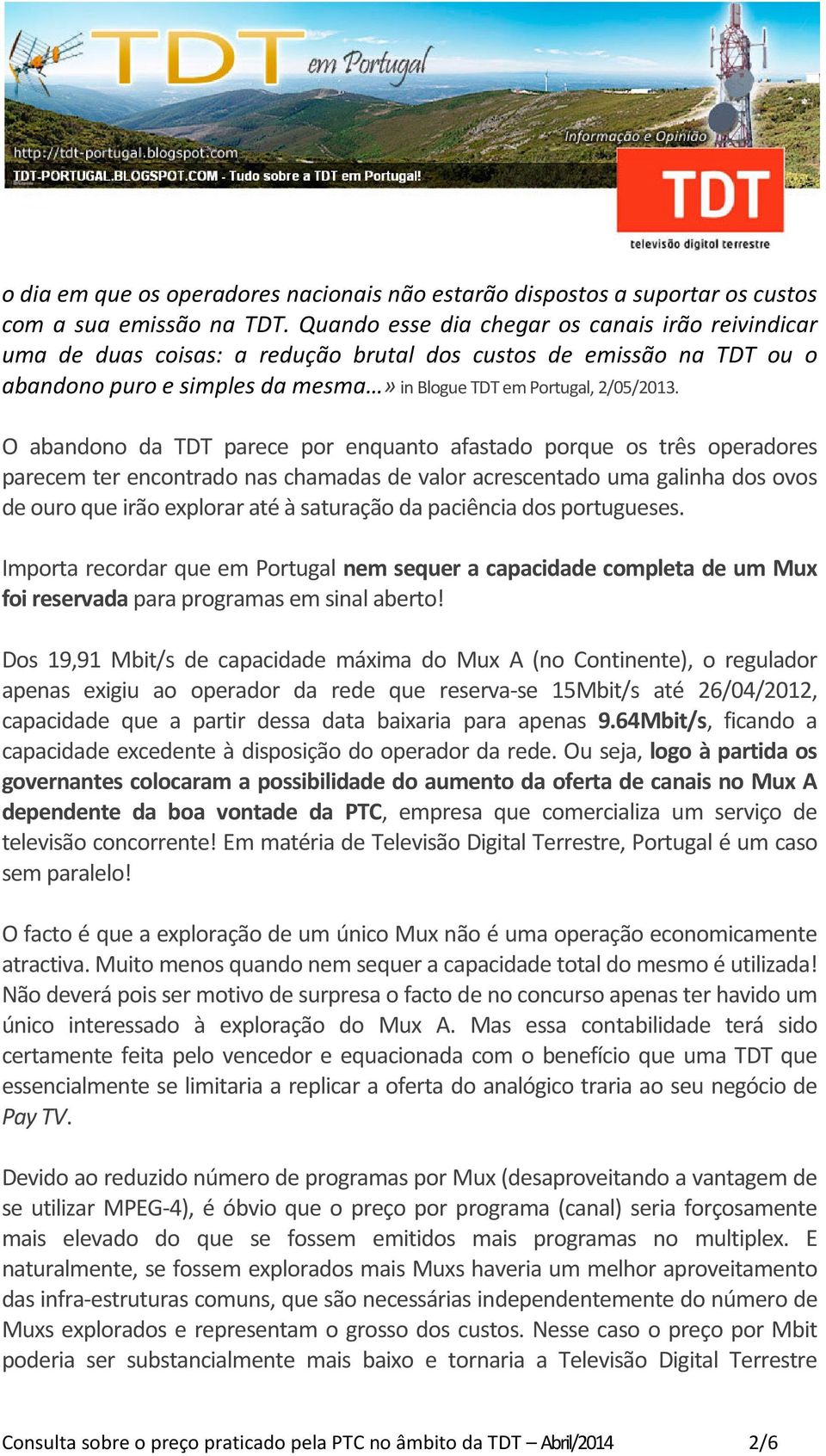 O abandono da TDT parece por enquanto afastado porque os três operadores parecem ter encontrado nas chamadas de valor acrescentado uma galinha dos ovos de ouro que irão explorar até à saturação da