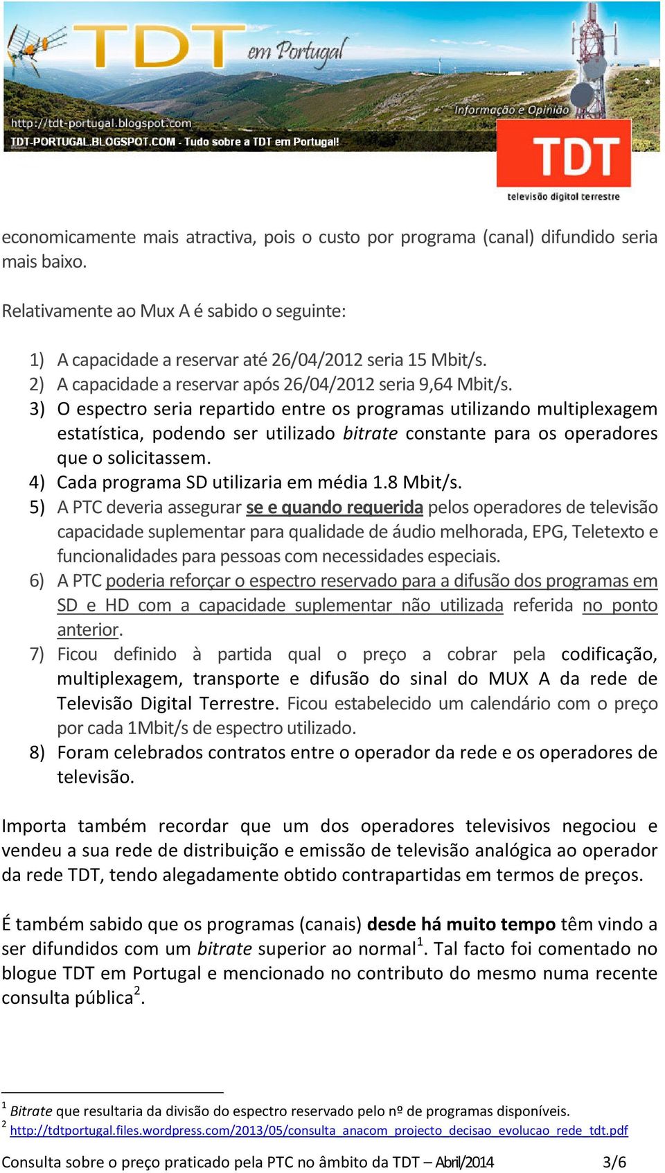 3) O espectro seria repartido entre os programas utilizando multiplexagem estatística, podendo ser utilizado bitrate constante para os operadores que o solicitassem.