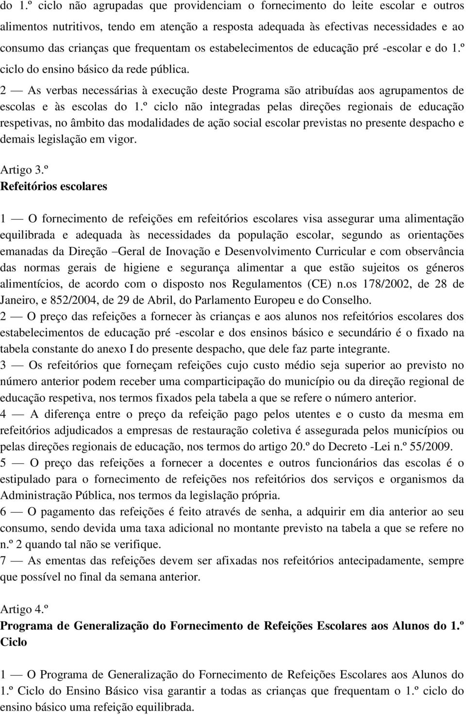 2 As verbas necessárias à execução deste Programa são atribuídas aos agrupamentos de escolas e às escolas do 1.