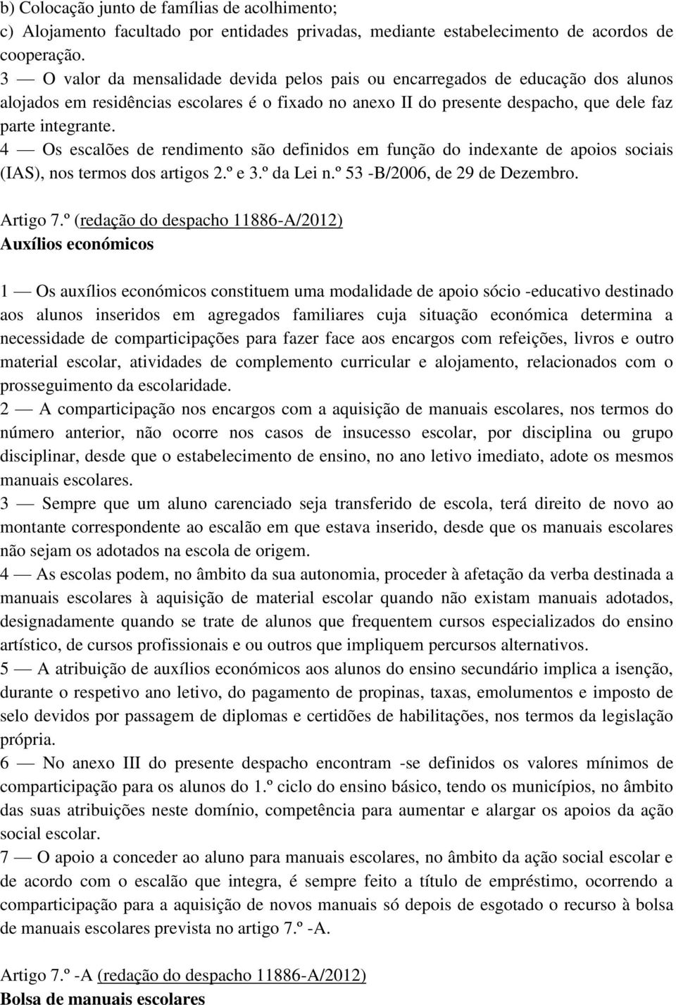 4 Os escalões de rendimento são definidos em função do indexante de apoios sociais (IAS), nos termos dos artigos 2.º e 3.º da Lei n.º 53 -B/2006, de 29 de Dezembro. Artigo 7.