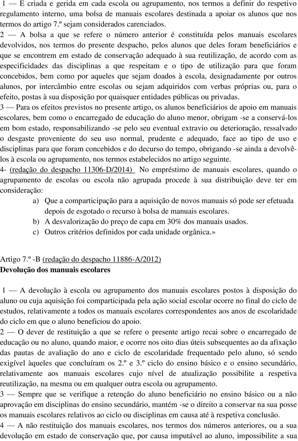 2 A bolsa a que se refere o número anterior é constituída pelos manuais escolares devolvidos, nos termos do presente despacho, pelos alunos que deles foram beneficiários e que se encontrem em estado