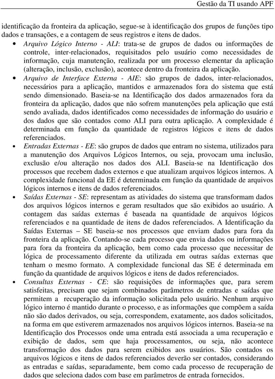 processo elementar da aplicação (alteração, inclusão, exclusão), acontece dentro da fronteira da aplicação.