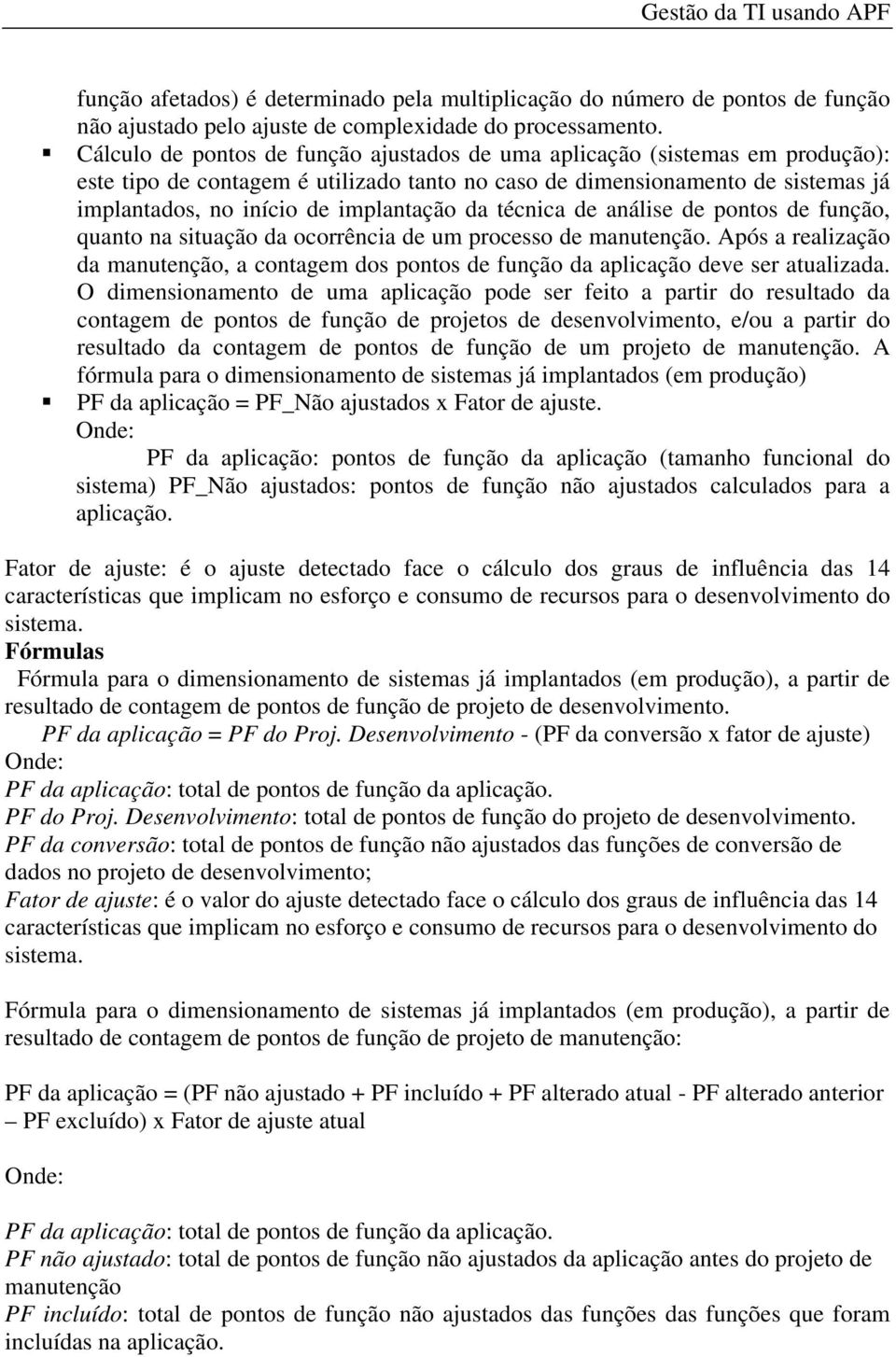 da técnica de análise de pontos de função, quanto na situação da ocorrência de um processo de manutenção.