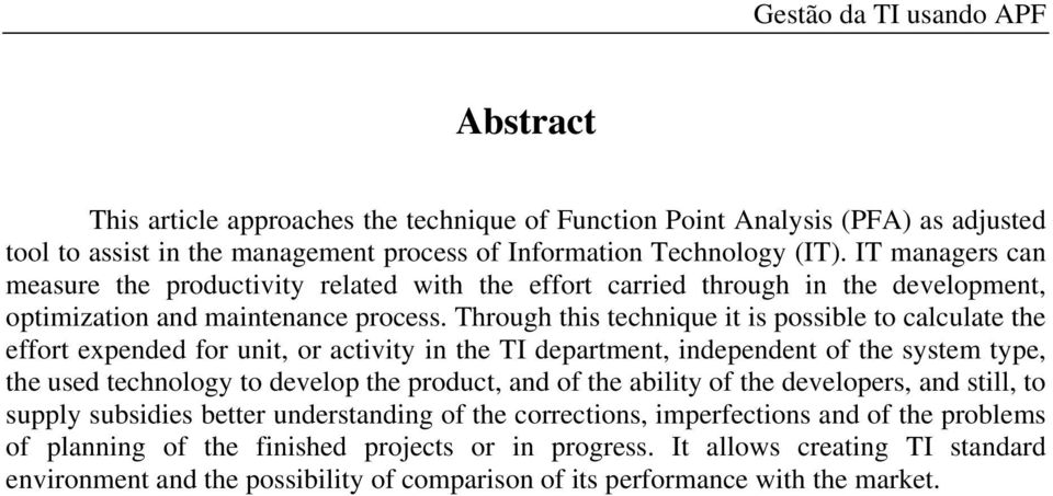 Through this technique it is possible to calculate the effort expended for unit, or activity in the TI department, independent of the system type, the used technology to develop the product, and of