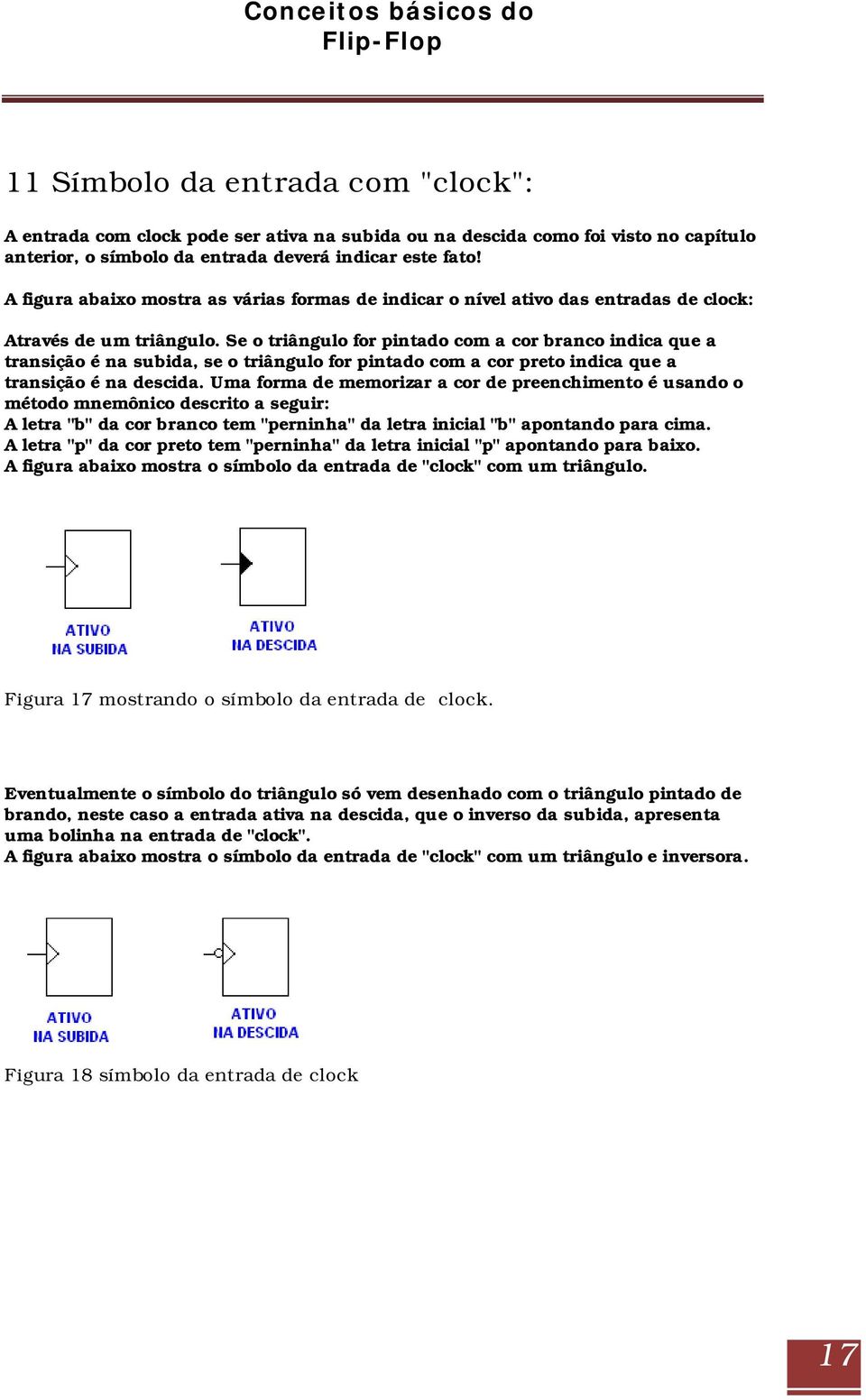 Se o triângulo for pintado com a cor branco indica que a transição é na subida, se o triângulo for pintado com a cor preto indica que a transição é na descida.