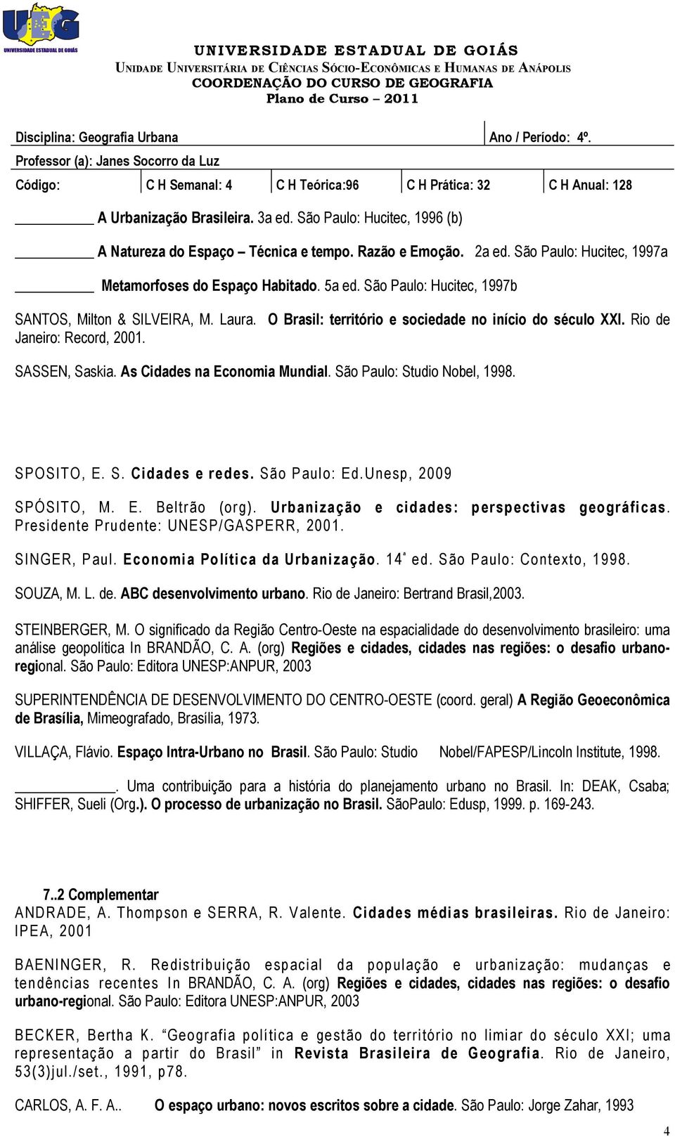 São Paulo: Studio Nobel, 1998. SPOSITO, E. S. Cidades e redes. São Paulo: Ed.Unesp, 2009 SPÓSITO, M. E. Beltrão (org). Urbanização e cidades: perspectivas geográficas.